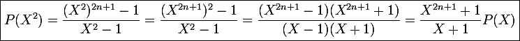 \large \boxed{P(X^2)=\frac{(X^2)^{2n+1}-1}{X^2-1}=\frac{(X^{2n+1})^2-1}{X^2-1}=\frac{(X^{2n+1}-1)(X^{2n+1}+1)}{(X-1)(X+1)}=\frac{X^{2n+1}+1}{X+1}P(X)}